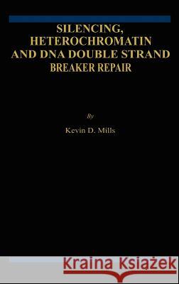 Silencing, Heterochromatin and DNA Double Strand Break Repair Kevin D. Mills 9780792379829