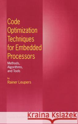 Code Optimization Techniques for Embedded Processors: Methods, Algorithms, and Tools Leupers, Rainer 9780792379898 Kluwer Academic Publishers