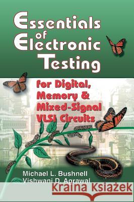 Essentials of Electronic Testing for Digital, Memory and Mixed-Signal VLSI Circuits Michael J. Bushnell Vishwani D. Agrawal M. Bushnell 9780792379911 Springer Netherlands
