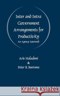 Inter and Intra Government Arrangements for Productivity: An Agency Approach Halachmi, Arie 9780792380023 Kluwer Academic Publishers