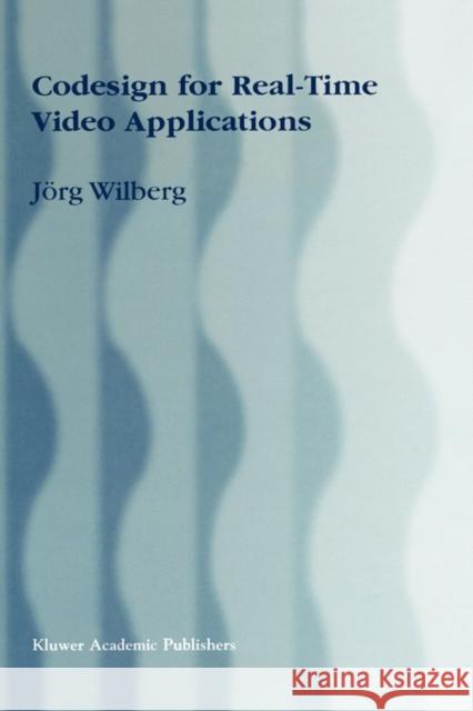 Codesign for Real-Time Video Applications Jorg Wilberg Jc6rg Wilberg Jvrg Wilberg 9780792380061 Kluwer Academic Publishers