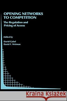 Opening Networks to Competition: The Regulation and Pricing of Access Gabel, David 9780792380191 KLUWER ACADEMIC PUBLISHERS GROUP