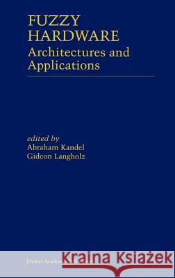 Fuzzy Hardware: Architectures and Applications Kandel, Abraham 9780792380290