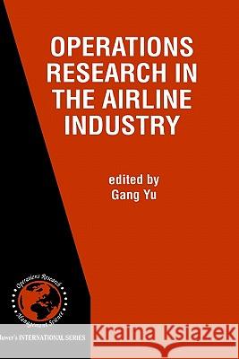 Operations Research in the Airline Industry Gang Yu Yu Gan 9780792380399 Kluwer Academic Publishers
