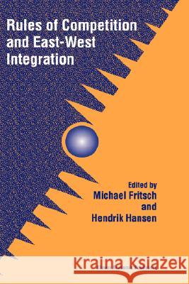 Rules of Competition and East-West Integration Michael Fritsch Michael Fritsch Hendrik Hansen 9780792380405