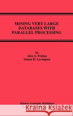 Mining Very Large Databases with Parallel Processing Alex A. Freitas Simon H. Lavington S. H. Lavington 9780792380481 Springer