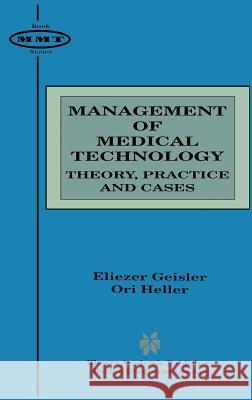 Management of Medical Technology: Theory, Practice and Cases Geisler, Eliezer 9780792380542 Kluwer Academic Publishers