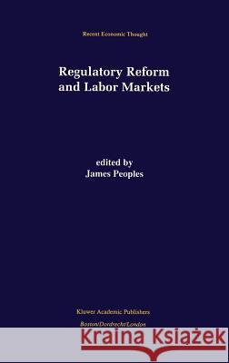 Regulatory Reform and Labor Markets James Peoples James Peoples 9780792380658 Kluwer Academic Publishers