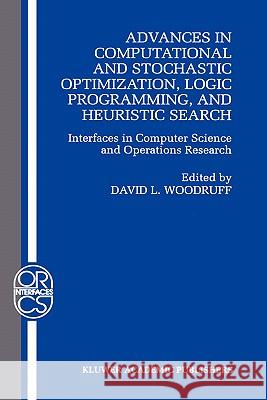 Advances in Computational and Stochastic Optimization, Logic Programming, and Heuristic Search: Interfaces in Computer Science and Operations Research Woodruff, David L. 9780792380788