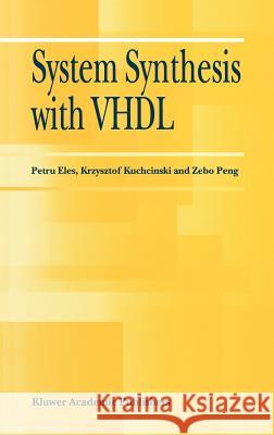System Synthesis with VHDL Petru Eles Krzysztof Kuchcinski Zebo Peng 9780792380825 Kluwer Academic Publishers