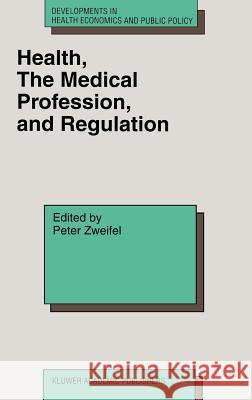 Health, the Medical Profession, and Regulation Peter Zweifel P. Zweifel 9780792381013 Kluwer Academic Publishers
