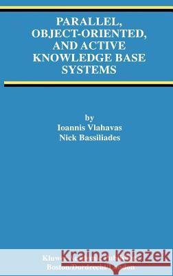 Parallel, Object-Oriented, and Active Knowledge Base Systems Ioannis Vlahavas Nick Bassiliades Nick Bassiliades 9780792381174 Kluwer Academic Publishers