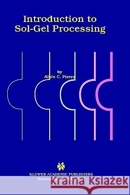 Introduction to Sol-Gel Processing Alain C. Pierre 9780792381211 Kluwer Academic Publishers