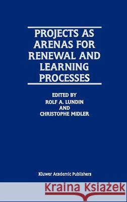 Projects as Arenas for Renewal and Learning Processes Rolf A. Lundin Christopher Midler Rolf A. Lundin 9780792381242