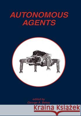 Autonomous Agents George A. Bekey 9780792381372 Kluwer Academic Publishers