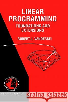 Linear Programming: Foundations and Extensions Robert J. Vanderbei 9780792381419 Kluwer Academic Publishers