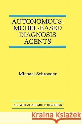 Autonomous, Model-Based Diagnosis Agents Michael Schroeder 9780792381426