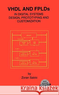 VHDL and Fplds in Digital Systems Design, Prototyping and Customization Salcic, Zoran 9780792381440 Kluwer Academic Publishers