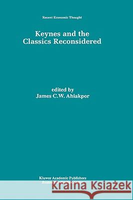 Keynes and the Classics Reconsidered James C. W. Ahiakpor 9780792381495 Kluwer Academic Publishers