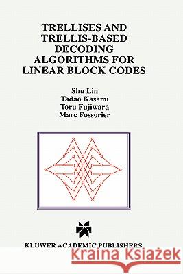 Trellises and Trellis-Based Decoding Algorithms for Linear Block Codes Shu Lin Lin Sh Tadao Kasami 9780792381518 Kluwer Academic Publishers
