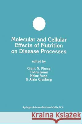 Molecular and Cellular Effects of Nutrition on Disease Processes Grant N. Pierce Heinz Rupp Alain Grynberg 9780792381716