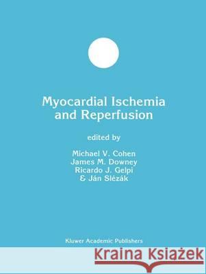 Myocardial Ischemia and Reperfusion James M. Downey Ricardo J. Gelpi Michael V., MD Cohen 9780792381730 Kluwer Academic Publishers