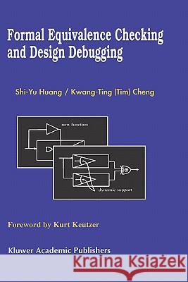 Formal Equivalence Checking and Design Debugging Shi-Yu Huang Kwang-Ting Gtimm Cheng Huang Shi-Y 9780792381846