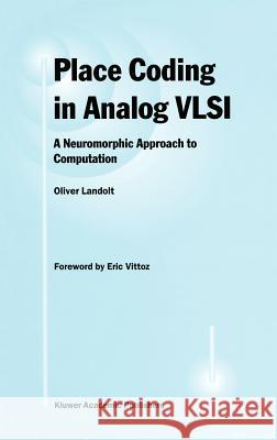 Place Coding in Analog VLSI: A Neuromorphic Approach to Computation Landolt, Oliver 9780792381945 Springer