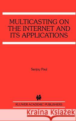 Multicasting on the Internet and Its Applications Paul, Sanjoy 9780792382003 Springer