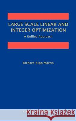 Large Scale Linear and Integer Optimization: A Unified Approach Richard Kipp Martin 9780792382027 Kluwer Academic Publishers