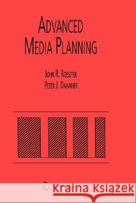 Advanced Media Planning John R. Rossiter Peter J. Danaher Peter J. Danaher 9780792382188 Kluwer Academic Publishers