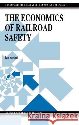 The Economics of Railroad Safety Ian Savage 9780792382195 Kluwer Academic Publishers