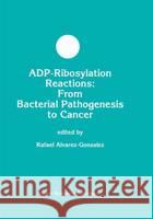 Adp-Ribosylation Reactions: From Bacterial Pathogenesis to Cancer Alvarez-Gonzalez, R. 9780792382355 Kluwer Academic Publishers