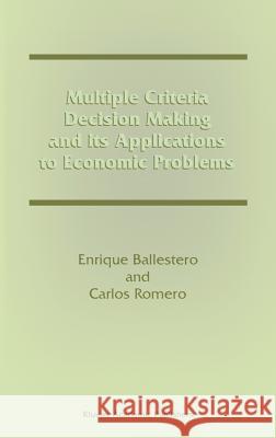 Multiple Criteria Decision Making and Its Applications to Economic Problems Ballestero, Enrique 9780792382386 Kluwer Academic Publishers