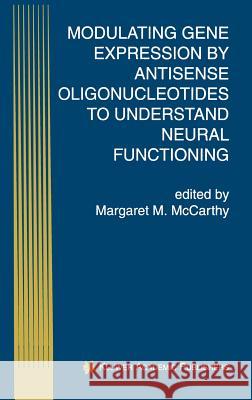 Modulating Gene Expression by Antisense Oligonucleotides to Understand Neural Functioning Margaret M. McCarthy 9780792382423 Kluwer Academic Publishers