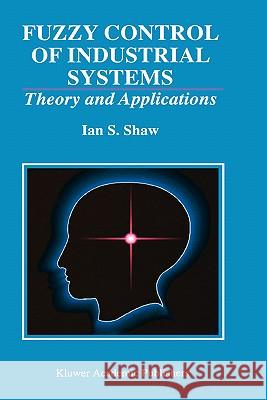 Fuzzy Control of Industrial Systems: Theory and Applications Shaw, Ian S. 9780792382492 Kluwer Academic Publishers