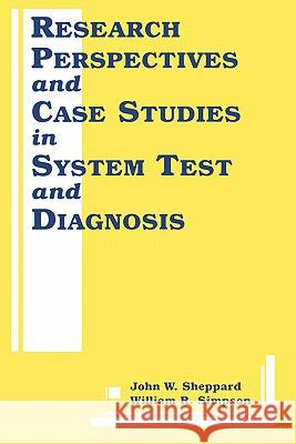 Research Perspectives and Case Studies in System Test and Diagnosis John Woolslair Sheppard William R. Simpson John W. Sheppard 9780792382638