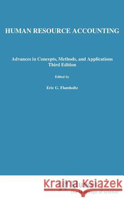 Human Resource Accounting: Advances in Concepts, Methods and Applications Flamholtz, Eric G. 9780792382676 Kluwer Academic Publishers