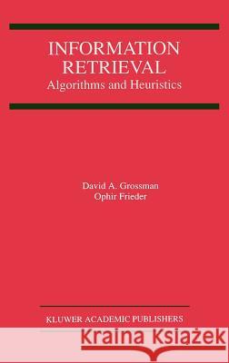 Information Retrieval: Algorithms and Heuristics Grossman, David A. 9780792382713 0