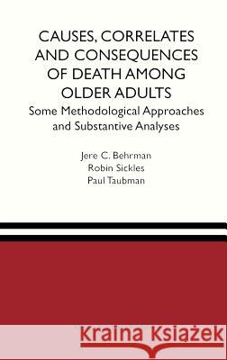 Causes, Correlates and Consequences of Death Among Older Adults: Some Methodological Approaches and Substantive Analyses Behrman, Jere R. 9780792382867