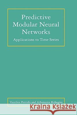 Predictive Modular Neural Networks: Applications to Time Series Petridis, Vassilios 9780792382904 Kluwer Academic Publishers