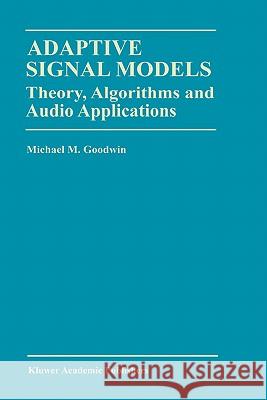 Adaptive Signal Models: Theory, Algorithms, and Audio Applications Goodwin, Michael M. 9780792382911