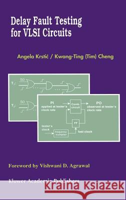 Delay Fault Testing for VLSI Circuits Angela Krstic Kwang-Ting Cheng (Tim) Cheng Kwang-Tin 9780792382959 Kluwer Academic Publishers