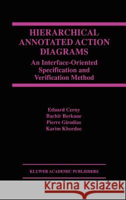 Hierarchical Annotated Action Diagrams: An Interface-Oriented Specification and Verification Method Cerny, Eduard 9780792383017 Kluwer Academic Publishers