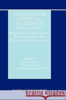 Information Retrieval: Uncertainty and Logics: Advanced Models for the Representation and Retrieval of Information Van Rijsbergen, C. J. 9780792383024 Kluwer Academic Publishers