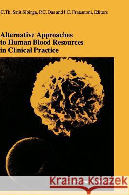 Alternative Approaches to Human Blood Resources in Clinical Practice: Proceedings of the Twenty-Second International Symposium on Blood Transfusion, G Smit Sibinga, C. Th 9780792383055 Kluwer Academic Publishers