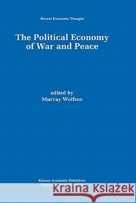 The Political Economy of War and Peace Murray Wolfson 9780792383109 Kluwer Academic Publishers