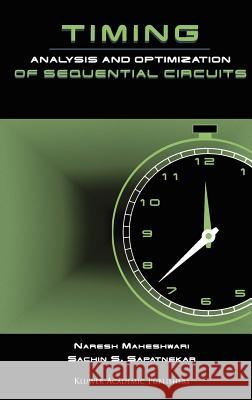 Timing Analysis and Optimization of Sequential Circuits Naresh Maheshwari Sachin S. Sapatnekar S. Sapatnekar 9780792383215 Kluwer Academic Publishers