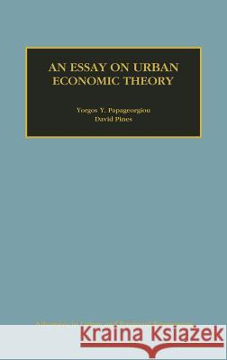 An Essay on Urban Economic Theory Yorgos Y. Papageorgiou Y. Y. Papageorgiou David Pines 9780792383437