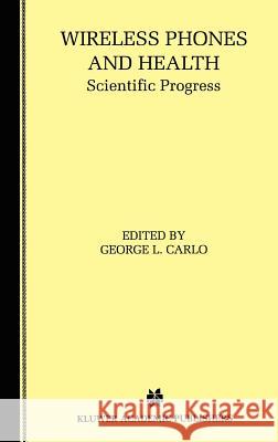 Wireless Phones and Health: Scientific Progress Carlo, George L. 9780792383475 Kluwer Academic Publishers